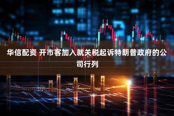 华信配资 开市客加入就关税起诉特朗普政府的公司行列