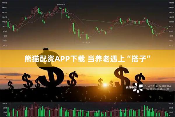 熊猫配资APP下载 当养老遇上“搭子”